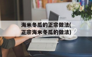 海米冬瓜的正宗做法(正宗海米冬瓜的做法)
