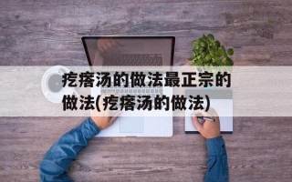 疙瘩汤的做法最正宗的做法(疙瘩汤的做法)