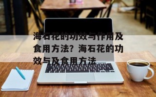 海石花的功效与作用及食用方法？海石花的功效与及食用方法