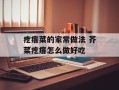 疙瘩菜的家常做法 芥菜疙瘩怎么做好吃