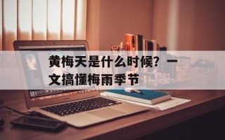 黄梅天是什么时候？一文搞懂梅雨季节
