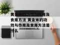 黄金米的功效与作用及食用方法 黄金米的功效与作用及食用方法是什么
