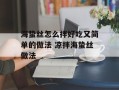 海蛰丝怎么拌好吃又简单的做法 凉拌海蛰丝做法