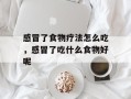 感冒了食物疗法怎么吃，感冒了吃什么食物好呢