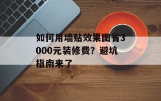 如何用墙贴效果图省3000元装修费？避坑指南来了