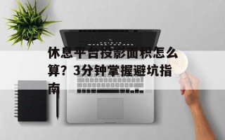 休息平台投影面积怎么算？3分钟掌握避坑指南