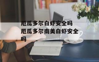 厄瓜多尔白虾安全吗 厄瓜多尔南美白虾安全吗