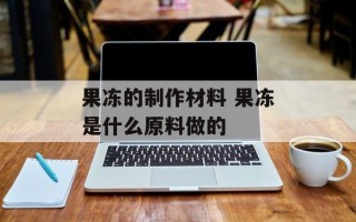 果冻的制作材料 果冻是什么原料做的