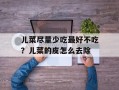 儿菜尽量少吃最好不吃？儿菜的皮怎么去除