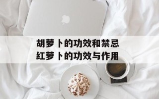 胡萝卜的功效和禁忌 红萝卜的功效与作用