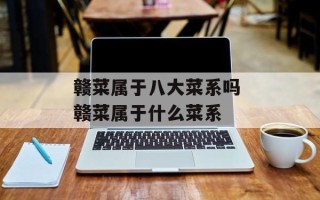 赣菜属于八大菜系吗 赣菜属于什么菜系