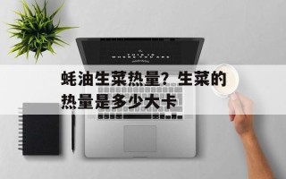 蚝油生菜热量？生菜的热量是多少大卡