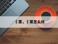 蔊菜，蔊菜怎么炒