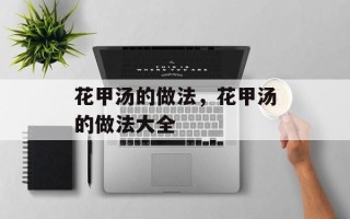 花甲汤的做法，花甲汤的做法大全