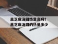 黑芝麻汤圆热量高吗？黑芝麻汤圆的热量多少
