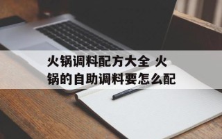 火锅调料配方大全 火锅的自助调料要怎么配
