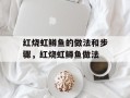 红烧虹鳟鱼的做法和步骤，红烧虹鳟鱼做法