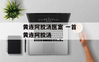 黄连阿胶汤医案 一首黄连阿胶汤