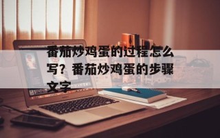 番茄炒鸡蛋的过程怎么写？番茄炒鸡蛋的步骤文字