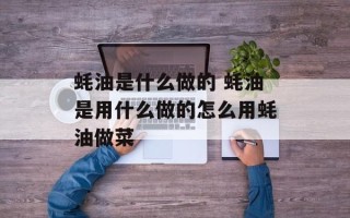 蚝油是什么做的 蚝油是用什么做的怎么用蚝油做菜
