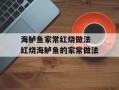 海鲈鱼家常红烧做法 红烧海鲈鱼的家常做法