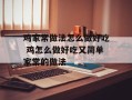 鸡家常做法怎么做好吃 鸡怎么做好吃又简单家常的做法