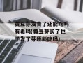 黄豆芽发青了还能吃吗有毒吗(黄豆芽长了也子发了芽还能吃吗)