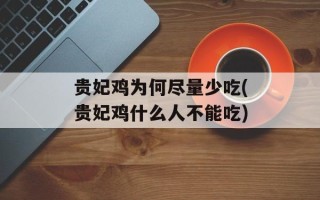 贵妃鸡为何尽量少吃(贵妃鸡什么人不能吃)