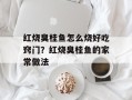 红烧臭桂鱼怎么烧好吃窍门？红烧臭桂鱼的家常做法