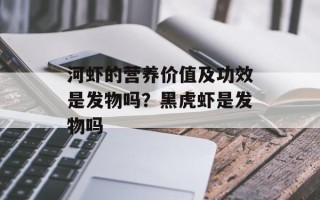 河虾的营养价值及功效是发物吗？黑虎虾是发物吗