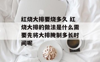 红烧大排要烧多久 红烧大排的做法是什么需要先将大排腌制多长时间呢