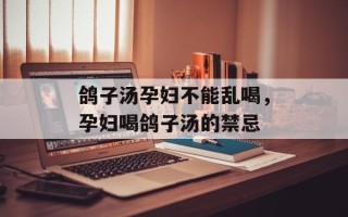 鸽子汤孕妇不能乱喝，孕妇喝鸽子汤的禁忌