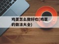 鸡蛋怎么做好吃(鸡蛋的做法大全)