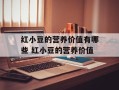 红小豆的营养价值有哪些 红小豆的营养价值