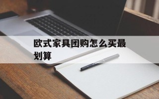 欧式家具团购怎么买最划算