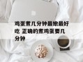 鸡蛋煮几分钟最嫩最好吃 正确的煮鸡蛋要几分钟