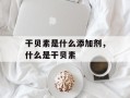 干贝素是什么添加剂，什么是干贝素