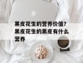 黑皮花生的营养价值？黑皮花生的黑皮有什么营养