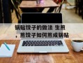 锅贴饺子的做法 生煎，煎饺子如何煎成锅贴