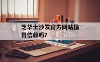 芝华士沙发官方网站值得信赖吗？