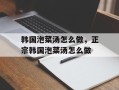 韩国泡菜汤怎么做，正宗韩国泡菜汤怎么做