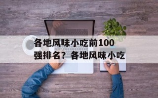 各地风味小吃前100强排名？各地风味小吃