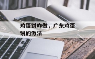 鸡蛋饼咋做，广东鸡蛋饼的做法