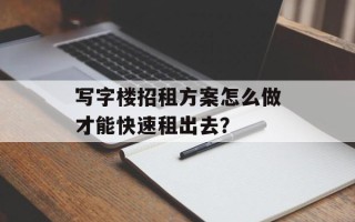 写字楼招租方案怎么做才能快速租出去？