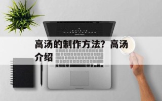 高汤的制作方法？高汤介绍