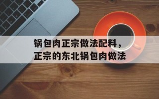 锅包肉正宗做法配料，正宗的东北锅包肉做法