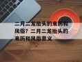 二月二龙抬头的来历和风俗？二月二龙抬头的来历和风俗意义