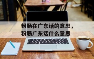 粉肠在广东话的意思，粉肠广东话什么意思