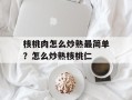 核桃肉怎么炒熟最简单？怎么炒熟核桃仁