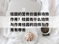 桂圆的营养价值和功效作用？桂圆有什么功效与作用桂圆的功效与作用有哪些